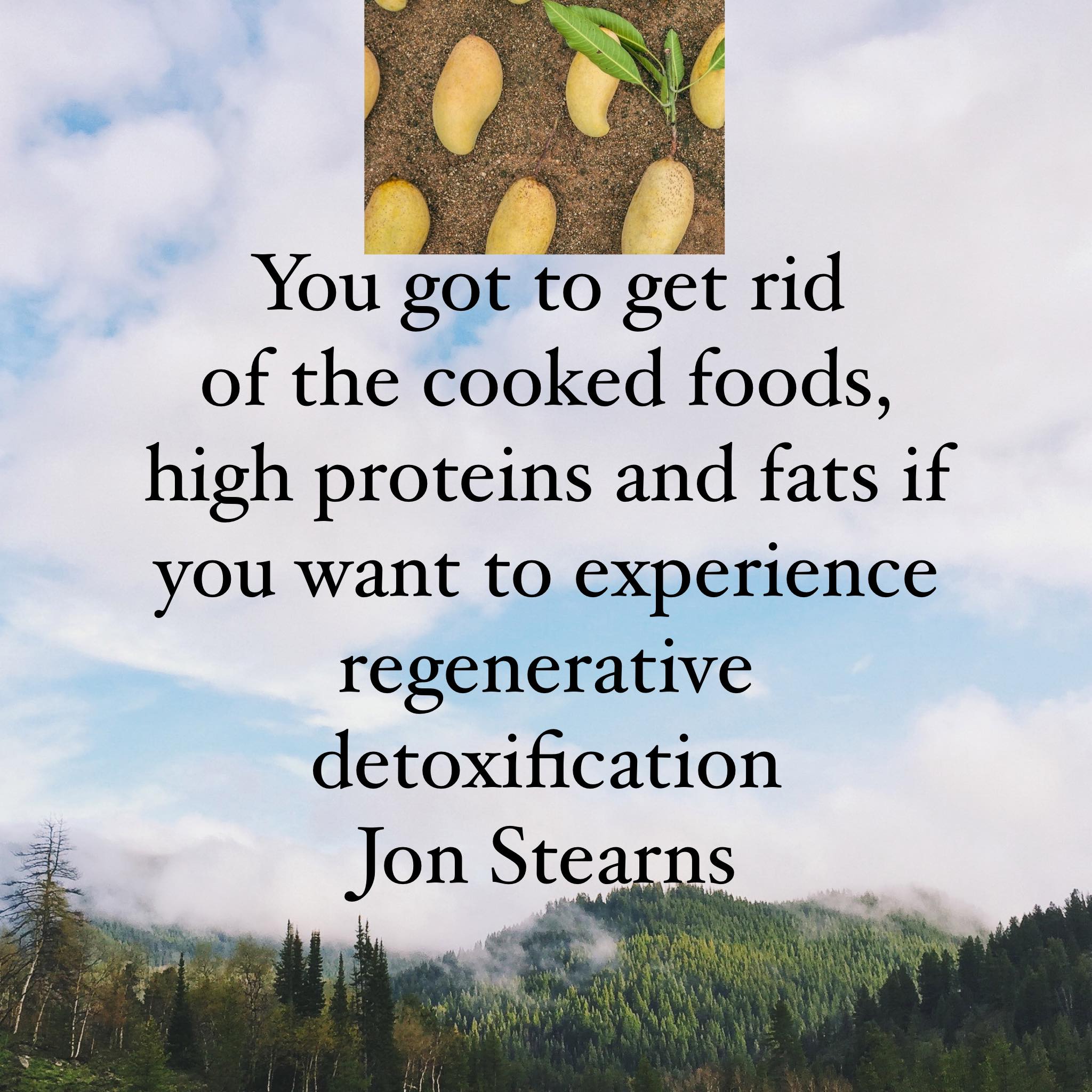 You must get rid of all cooked foods to experience regeneration through detoxification