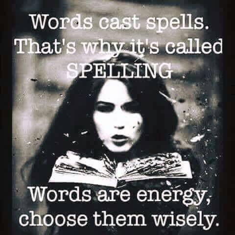 Words are spells we manifest into our existence