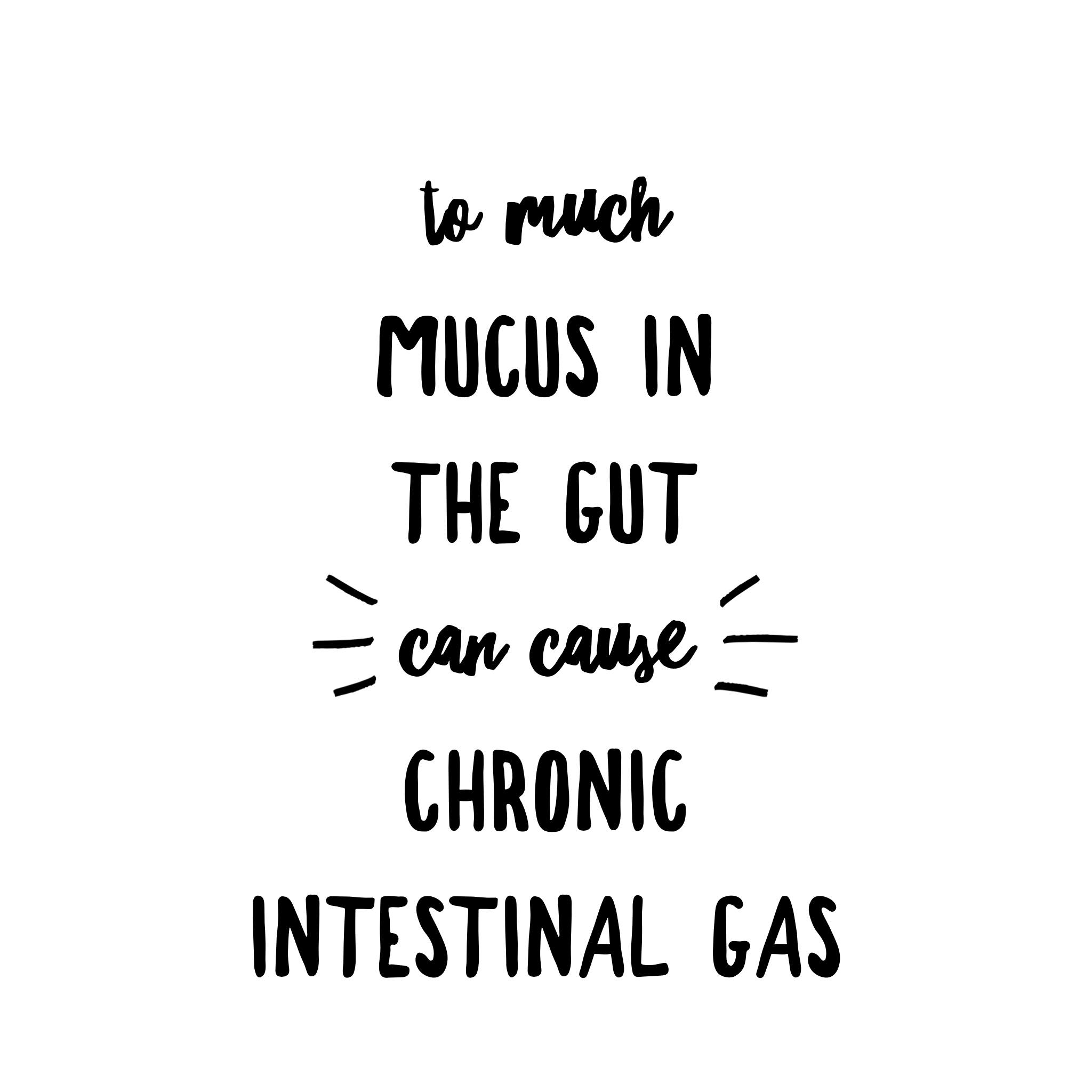 Gas and intestinal discomfort could be a result of excessive mucus in the bowls
